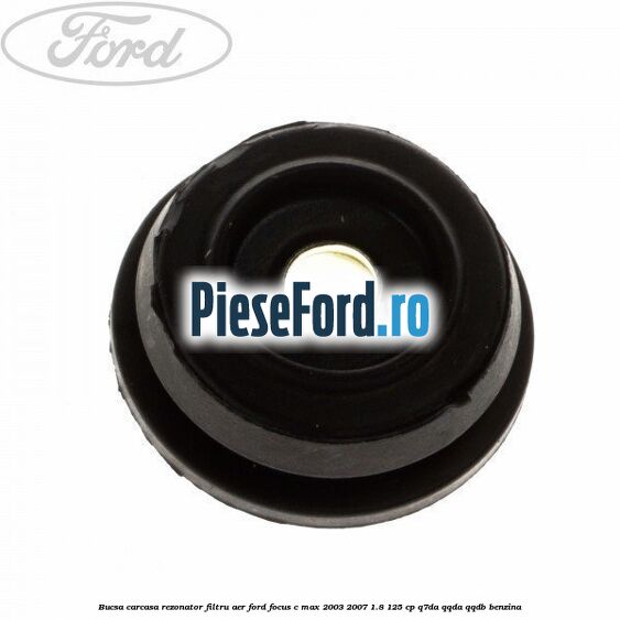 Bucsa carcasa rezonator filtru aer Ford Focus C-Max 2003-2007 1.8 125 cp Q7DA, QQDA, QQDB benzina