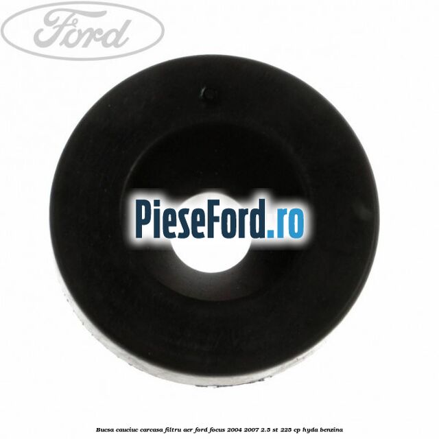 Bucsa cauciuc carcasa filtru aer Ford Focus 2004-2007 2.5 ST 225 cp Bucsa cauciuc carcasa filtru aer Ford Focus 2004-2007 2.5 ST 225 cp HYDA benzina