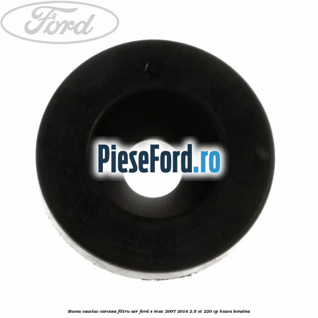 Bucsa cauciuc carcasa filtru aer Ford S-Max 2007-2014 2.5 ST 220 cp