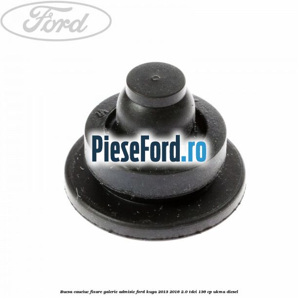 Bucsa cauciuc fixare galerie admisie Ford Kuga 2013-2016 2.0 TDCi 136 cp UKMA diesel