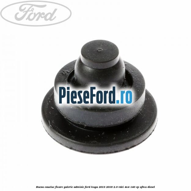 Bucsa cauciuc fixare galerie admisie Ford Kuga 2013-2016 2.0 TDCi 4x4 140 cp UFMA diesel