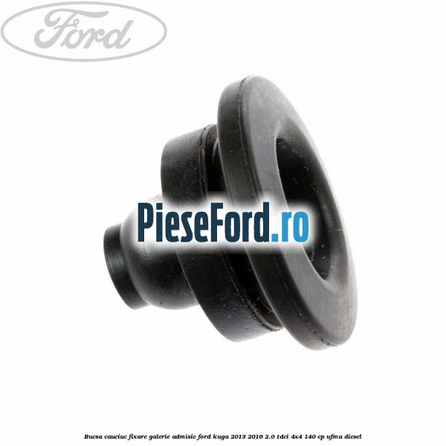 Bucsa cauciuc fixare galerie admisie Ford Kuga 2013-2016 2.0 TDCi 4x4 140 cp UFMA diesel