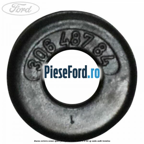 Bucsa cotiera scaun spate Ford Focus 2004-2007 1.4 80 cp ASDA, ASDB benzina