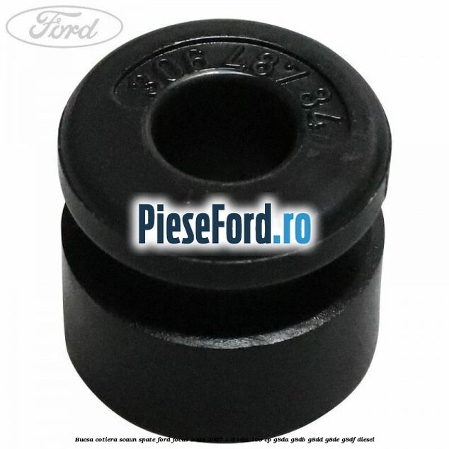 Bucsa cotiera scaun spate Ford Focus 2004-2007 1.6 TDCi 109 cp G8DA, G8DB, G8DD, G8DE, G8DF diesel