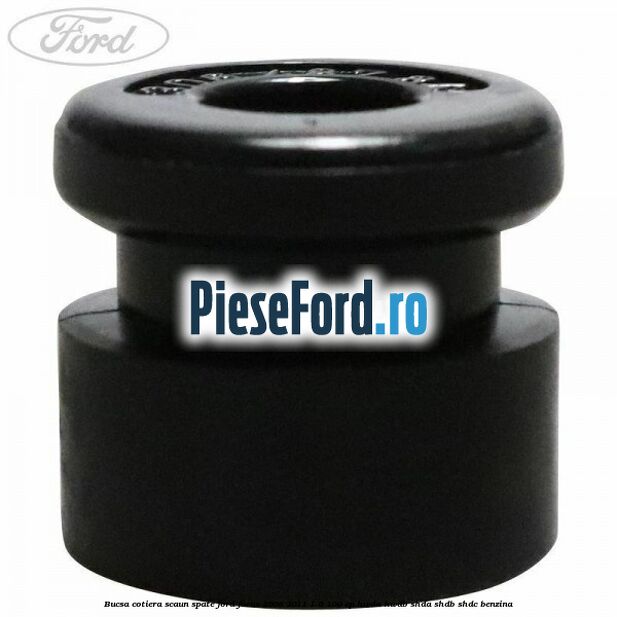 Bucsa cotiera scaun spate Ford Focus 2008-2011 1.6 100 cp HWDA, HWDB, SHDA, SHDB, SHDC benzina