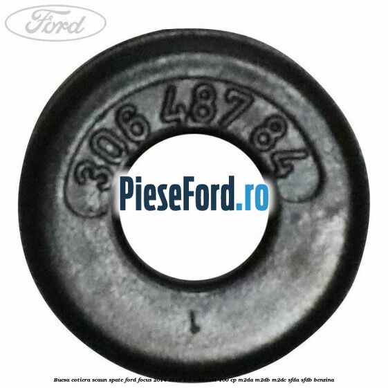 Bucsa cotiera scaun spate Ford Focus 2014-2018 1.0 EcoBoost 100 cp M2DA, M2DB, M2DC, SFDA, SFDB benzina