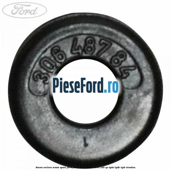 Bucsa cotiera scaun spate Ford Focus 2014-2018 1.6 Ti 105 cp Bucsa cotiera scaun spate Ford Focus 2014-2018 1.6 Ti 105 cp IQDA, IQDB, IQDC benzina