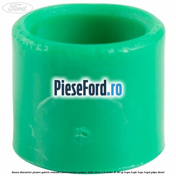 Bucsa distantier prezon galerie evacuare Ford Tourneo Connect 2002-2014 1.8 Turbo Di 90 cp Bucsa distantier prezon galerie evacuare Ford Tourneo Connect 2002-2014 1.8 Turbo Di 90 cp HCPA, HCPB, HCPC, HCPD, P9PA diesel
