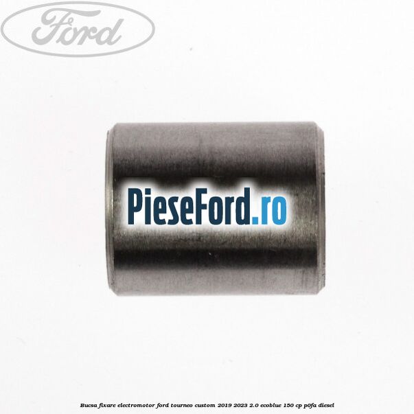 Bucsa fixare electromotor Ford Tourneo Custom 2019-2023 2.0 EcoBlue 150 cp P0FA diesel