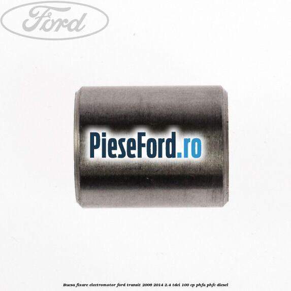Bucsa fixare electromotor Ford Transit 2006-2014 2.4 TDCi 100 cp PHFA, PHFC diesel