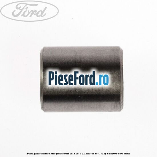 Bucsa fixare electromotor Ford Transit 2014-2018 2.0 EcoBlue 4x4 170 cp BLRA, YNR6, YNRA diesel