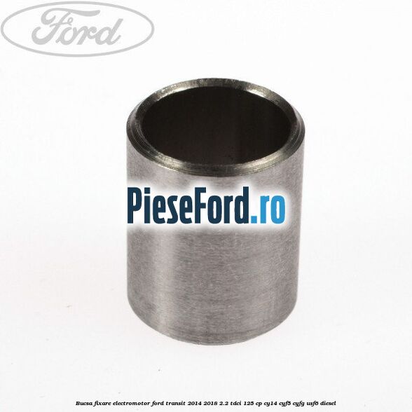 Bucsa fixare electromotor Ford Transit 2014-2018 2.2 TDCi 125 cp CY14, CYF5, CYFG, USF6 diesel