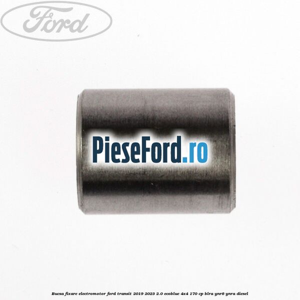 Bucsa fixare electromotor Ford Transit 2019-2023 2.0 EcoBlue 4x4 170 cp BLRA, YNR6, YNRA diesel