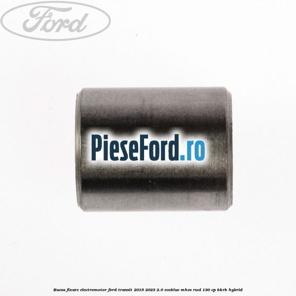 Bucsa fixare electromotor Ford Transit 2019-2023 2.0 EcoBlue mHEV RWD 130 cp BKRB Hybrid