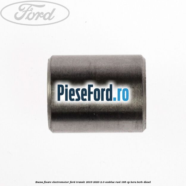 Bucsa fixare electromotor Ford Transit 2019-2023 2.0 EcoBlue RWD 185 cp Bucsa fixare electromotor Ford Transit 2019-2023 2.0 EcoBlue RWD 185 cp BCRA, BCRB diesel