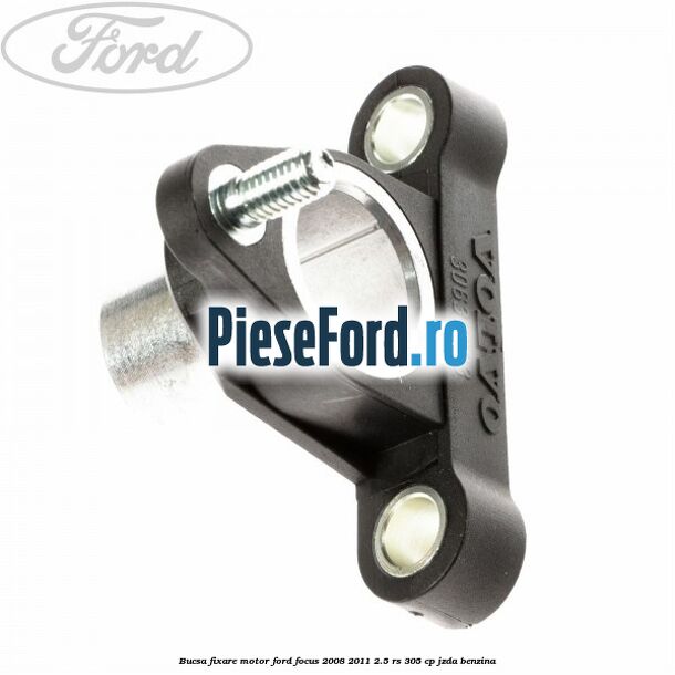 Bucsa fixare motor Ford Focus 2008-2011 2.5 RS 305 cp JZDA benzina