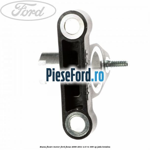 Bucsa fixare motor Ford Focus 2008-2011 2.5 RS 305 cp JZDA benzina