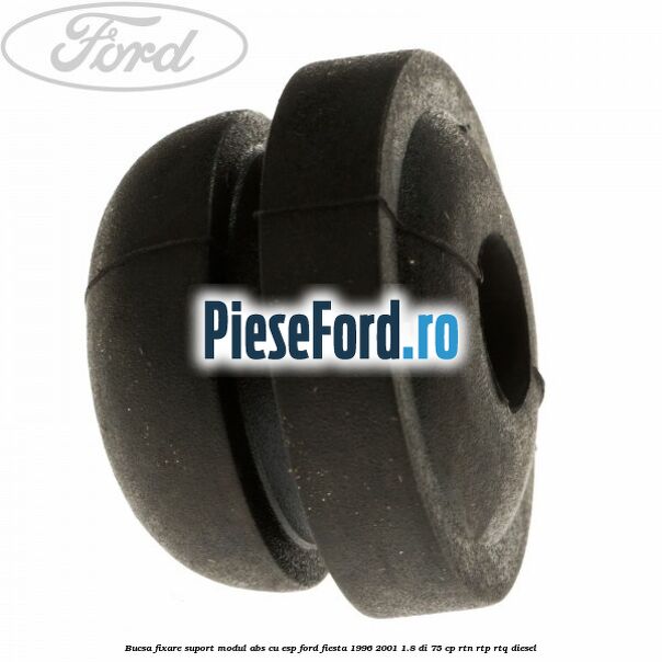 Bucsa fixare suport modul ABS cu ESP Ford Fiesta 1996-2001 1.8 DI 75 cp RTN, RTP, RTQ diesel