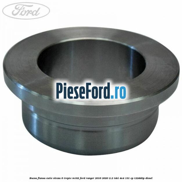 Bucsa flansa cutie viteza 6 trepte MT82 Ford Ranger 2016-2020 2.2 TDCi 4x4 131 cp T22DD0P diesel