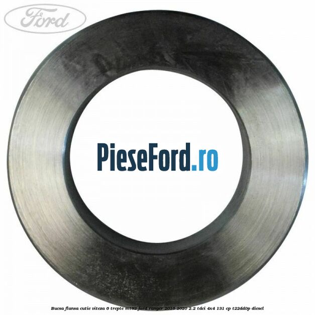 Bucsa flansa cutie viteza 6 trepte MT82 Ford Ranger 2016-2020 2.2 TDCi 4x4 131 cp T22DD0P diesel