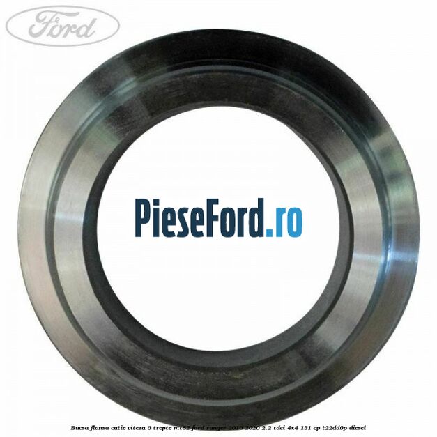 Bucsa flansa cutie viteza 6 trepte MT82 Ford Ranger 2016-2020 2.2 TDCi 4x4 131 cp T22DD0P diesel