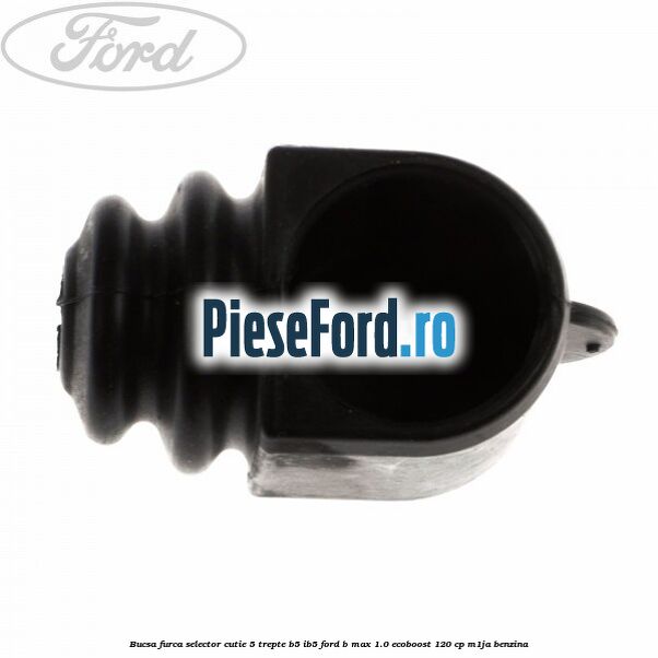 Bucsa furca selector cutie 5 trepte B5/IB5 Ford B-Max 1.0 EcoBoost 120 cp M1JA benzina