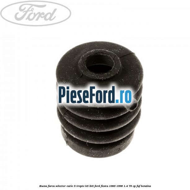Bucsa furca selector cutie 5 trepte B5/IB5 Ford Fiesta 1989-1996 1.4 75 cp Bucsa furca selector cutie 5 trepte B5/IB5 Ford Fiesta 1989-1996 1.4 75 cp FUF benzina