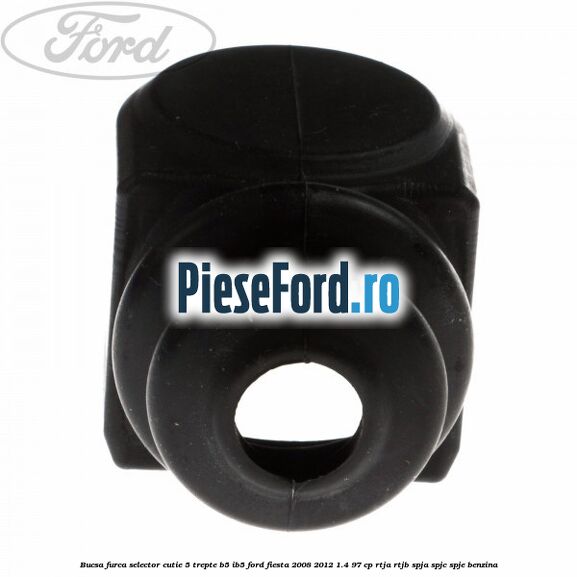 Bucsa furca selector cutie 5 trepte B5/IB5 Ford Fiesta 2008-2012 1.4 97 cp RTJA, RTJB, SPJA, SPJC, SPJE benzina