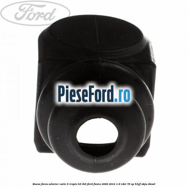 Bucsa furca selector cutie 5 trepte B5/IB5 Ford Fiesta 2008-2012 1.6 TDCi 75 cp HHJF, UBJA diesel