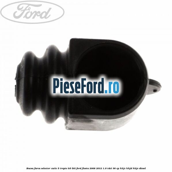 Bucsa furca selector cutie 5 trepte B5/IB5 Ford Fiesta 2008-2012 1.6 TDCi 90 cp HHJC, HHJD, HHJE diesel