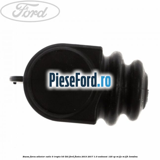 Bucsa furca selector cutie 5 trepte B5/IB5 Ford Fiesta 2013-2017 1.0 EcoBoost 125 cp M1JE, M1JH benzina
