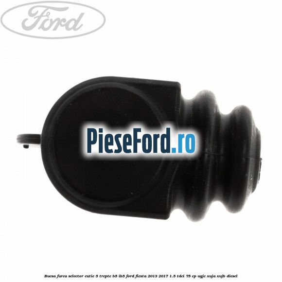 Bucsa furca selector cutie 5 trepte B5/IB5 Ford Fiesta 2013-2017 1.5 TDCi 75 cp UGJC, XUJA, XUJB diesel