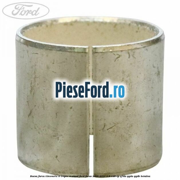 Bucsa furca timonerie 6 trepte manual Ford Focus 2008-2011 1.8 125 cp Q7DA, QQDA, QQDB benzina