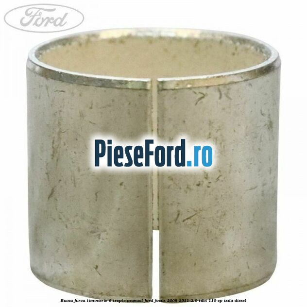 Bucsa furca timonerie 6 trepte manual Ford Focus 2008-2011 2.0 TDCi 110 cp IXDA diesel