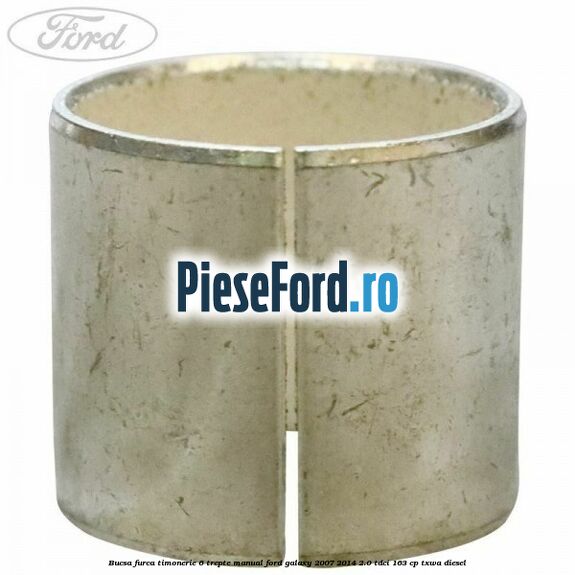 Bucsa furca timonerie 6 trepte manual Ford Galaxy 2007-2014 2.0 TDCi 163 cp Bucsa furca timonerie 6 trepte manual Ford Galaxy 2007-2014 2.0 TDCi 163 cp TXWA diesel