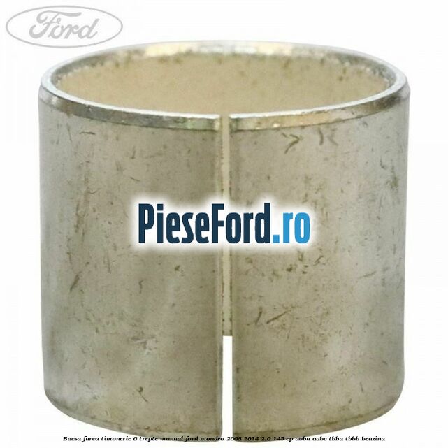 Bucsa furca timonerie 6 trepte manual Ford Mondeo 2008-2014 2.0 145 cp Bucsa furca timonerie 6 trepte manual Ford Mondeo 2008-2014 2.0 145 cp AOBA, AOBC, TBBA, TBBB benzina