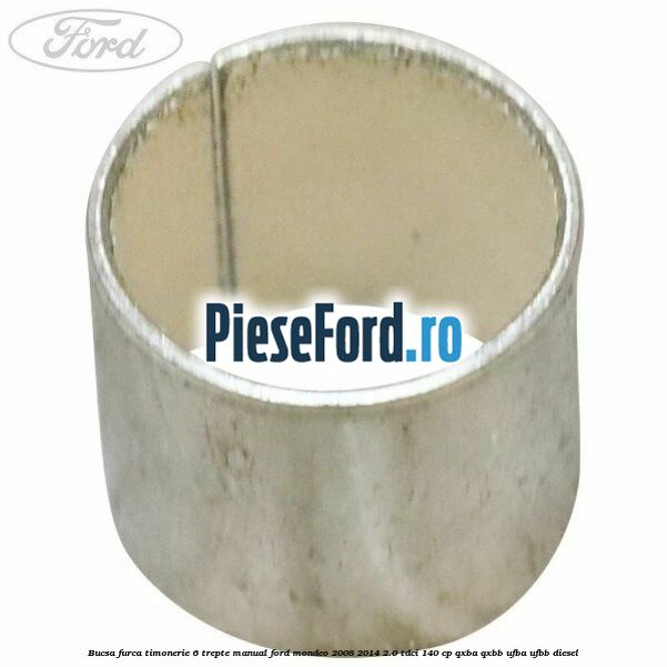 Bucsa furca timonerie 6 trepte manual Ford Mondeo 2008-2014 2.0 TDCi 140 cp QXBA, QXBB, UFBA, UFBB diesel