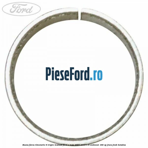 Bucsa furca timonerie 6 trepte manual Ford S-Max 2007-2014 1.6 EcoBoost 160 cp JTWA, JTWB benzina