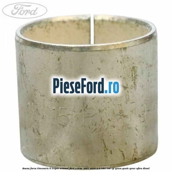 Bucsa furca timonerie 6 trepte manual Ford S-Max 2007-2014 2.0 TDCi 140 cp QXWA, QXWB, QXWC, UFWA diesel