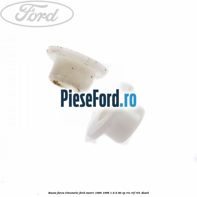 Bucsa furca timonerie Ford Escort 1990-1995 1.8 D 60 cp RTE, RTF, RTH diesel
