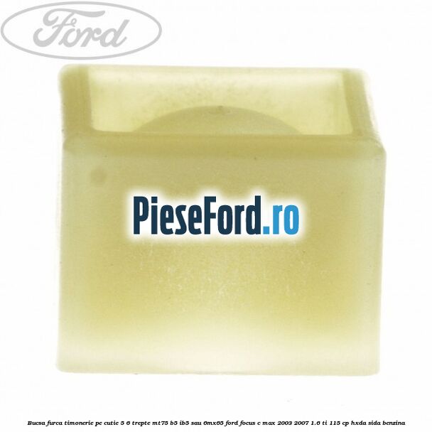 Bucsa furca timonerie pe cutie 5/6 trepte MT75, B5/IB5 sau 6MX65 Ford Focus C-Max 2003-2007 1.6 Ti 115 cp HXDA, SIDA benzina