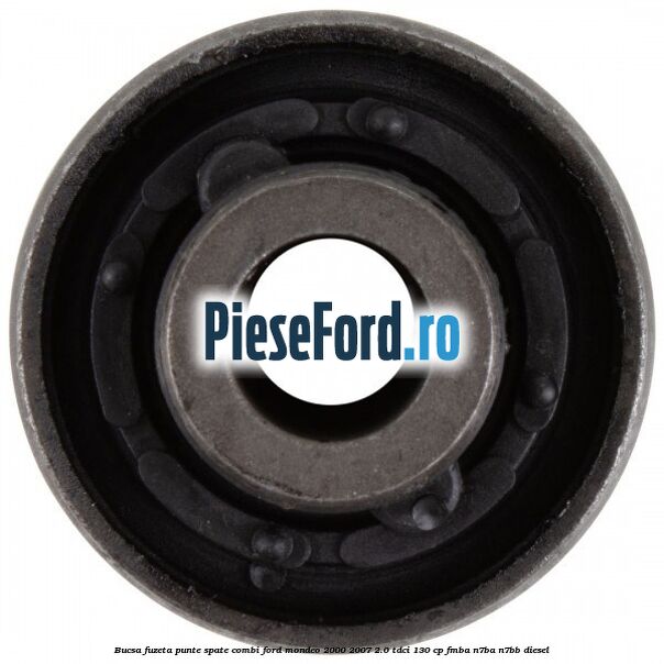 Bucsa fuzeta punte spate combi Ford Mondeo 2000-2007 2.0 TDCi 130 cp Bucsa fuzeta punte spate combi Ford Mondeo 2000-2007 2.0 TDCi 130 cp FMBA, N7BA, N7BB diesel