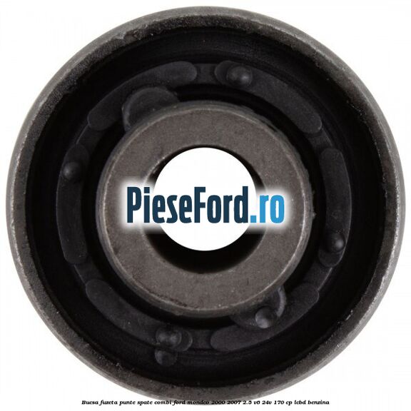 Bucsa fuzeta punte spate combi Ford Mondeo 2000-2007 2.5 V6 24V 170 cp Bucsa fuzeta punte spate combi Ford Mondeo 2000-2007 2.5 V6 24V 170 cp LCBD benzina
