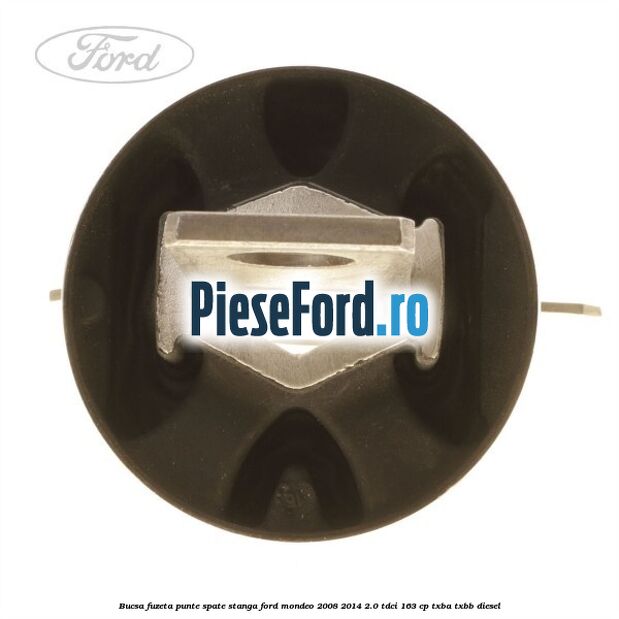 Bucsa fuzeta punte spate stanga Ford Mondeo 2008-2014 2.0 TDCi 163 cp Bucsa fuzeta punte spate stanga Ford Mondeo 2008-2014 2.0 TDCi 163 cp TXBA, TXBB diesel