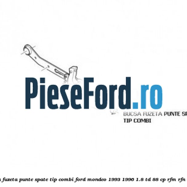 Bucsa fuzeta punte spate tip combi Ford Mondeo 1993-1996 1.8 TD 88 cp RFM, RFN diesel