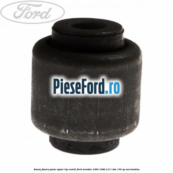 Bucsa fuzeta punte spate tip combi Ford Mondeo 1993-1996 2.5 i 24V 170 cp Bucsa fuzeta punte spate tip combi Ford Mondeo 1993-1996 2.5 i 24V 170 cp SEA benzina