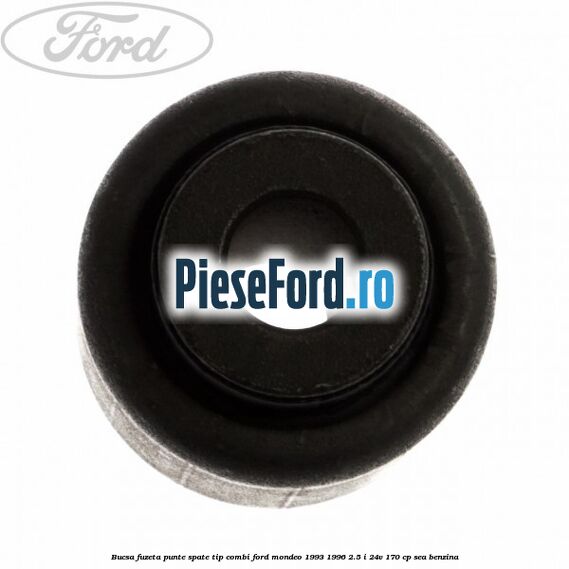 Bucsa fuzeta punte spate tip combi Ford Mondeo 1993-1996 2.5 i 24V 170 cp Bucsa fuzeta punte spate tip combi Ford Mondeo 1993-1996 2.5 i 24V 170 cp SEA benzina