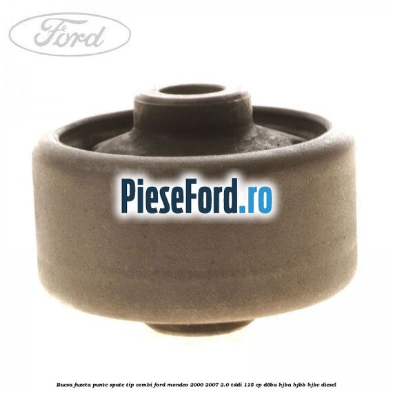 Bucsa fuzeta punte spate tip combi Ford Mondeo 2000-2007 2.0 TDDI 115 cp D6BA, HJBA, HJBB, HJBC diesel