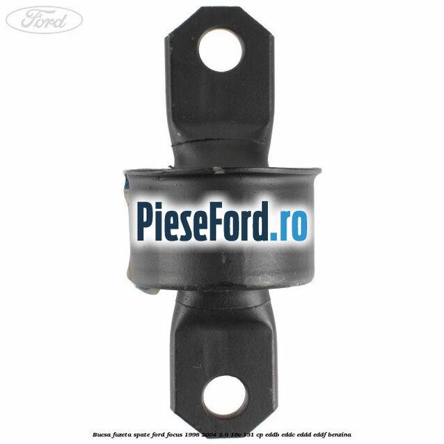 Bucsa fuzeta spate Ford Focus 1998-2004 2.0 16V 131 cp Bucsa fuzeta spate Ford Focus 1998-2004 2.0 16V 131 cp EDDB, EDDC, EDDD, EDDF benzina