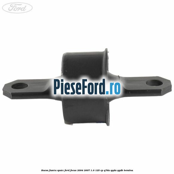 Bucsa fuzeta spate Ford Focus 2004-2007 1.8 125 cp Bucsa fuzeta spate Ford Focus 2004-2007 1.8 125 cp Q7DA, QQDA, QQDB benzina